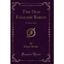 The Old English Baron: A Gothic Story (Classic Reprint)