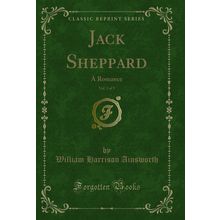 Jack Sheppard, Vol. 3 of 3: A Romance (Classic Reprint)