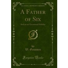 A Father of Six: And an an Occasional Holiday (Classic Reprint)