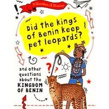 A Question Of History: Did The Kings Of Benin Keep Pet Leopards? And Other Quest