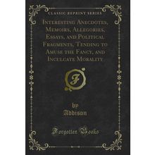 Interesting Anecdotes, Memoirs, Allegories, Essays, and Political Fragments,