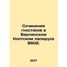 Works of Gnostics in Berlin Coptic Papyrus 8502. In Russian /Sochineniya gnosti