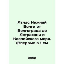 Atlas of the Lower Volga from Volgograd to Astrakhan and the Caspian Sea. In R
