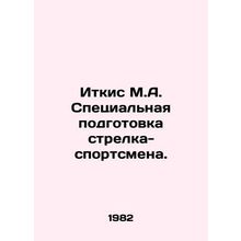 Itkis M.A. Special training for an athlete shooter. In Russian /Itkis M.A. Spe