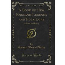 A Book of New England Legends and Folk Lore: In Prose and Poetry