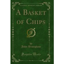A Basket of Chips (Classic Reprint)