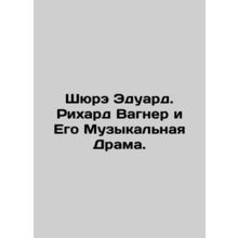 Schure Edouard. Richard Wagner and His Musical Drama. In Russian (ask us if in