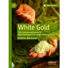 White Gold The Commercialisation of Rice Farming in the Lower Mekong Basin