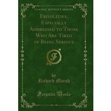 Frivolities, Especially Addressed to Those Who Are Tired of Being Serious