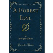 A Forest Idyl (Classic Reprint)