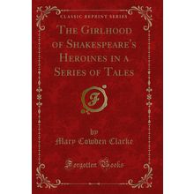 The Girlhood of Shakespeare's Heroines in a Series of Tales (Classic Reprint)