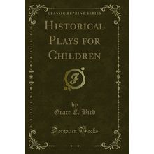 Historical Plays for Children (Classic Reprint)