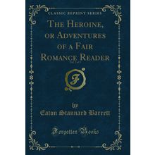 The Heroine, or Adventures of a Fair Romance Reader, Vol. 2 of 3