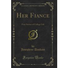 Her Fiance: Four Stories of College Life (Classic Reprint)
