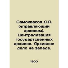 Samokvasov D.Ya. (archives manager). Centralization of state archives. Archivin