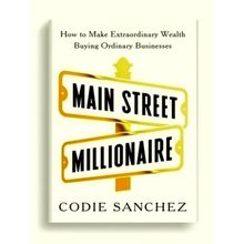 Main Street Millionaire - Buy Small Businesses, Get Rich and Live the Life you W
