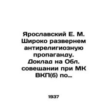 Yaroslavsky E. M. Wide-scale anti-religious propaganda. Report at the Regional