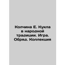 Kolchina E. Doll in the Folk Tradition. Game. Rite. Collection In Russian /Kolc