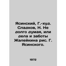 Yasinsky, G. -hud. Sladkov, N. Not thinking long, or the deeds and cares of Zha