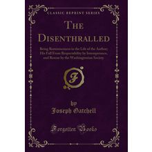 The Disenthralled: Being Reminiscences in the Life of the Author