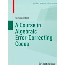 A Course In Algebraic Error Correcting Codes