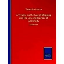 A Treatise on the Law of Shipping and the Law and Practice of Admirality