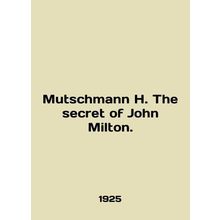 Mutschmann H. The secret of John Milton. In English /Mutschmann H. The secret o