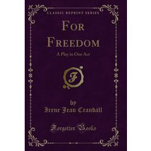 For Freedom: A Play in One Act (Classic Reprint)