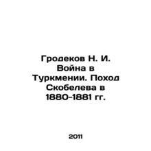 N. I. Grodekov The War in Turkmenistan. Skobelevs March in 1880-1881 In Russian