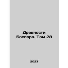 The Ancients of Bosporus. Volume 28 In Russian /Drevnosti Bospora. Tom 28