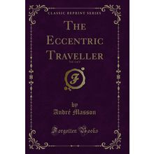 The Eccentric Traveller, Vol. 4 of 4 (Classic Reprint)