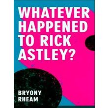 Whatever Happened To Rick Astley