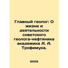 Chief geologist: On the life and activities of Soviet oil geologist Academician