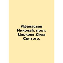 Nicholas Athanasiev, Archpriest of the Church of the Holy Spirit. In Russian /