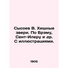 Sysoev V. Beasts of prey. By Bram, St. Hilaire et al. With illustrations. In Ru