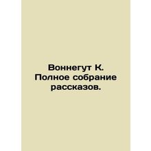 Vonnegut K. Complete collection of short stories. In Russian /Vonnegut K. Polno