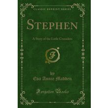 Stephen: A Story of the Little Crusaders (Classic Reprint)