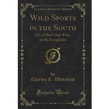 Wild Sports in the South: Or, of the Camp-Fires of the Everglades
