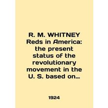 R. M. WHITNEY Reds in America: the present status of the revolutionary movement