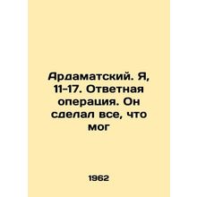 Ardamatsky. I, 11-17. Responsive operation. He did everything he could. In Russ