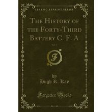 The History of the Forty-Third Battery C. F. A, Vol. 1 (Classic Reprint)