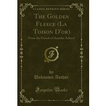 The Golden Fleece (La Toison D'or): From the French of Amédée Achard