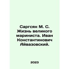 Sargsyan M. S. The life of a great mariner. Ivan Konstantinovich Ayvazovsky. I