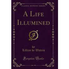 A Life Illumined (Classic Reprint)