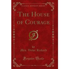 The House of Courage (Classic Reprint)