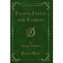 Flood Field and Forest (Classic Reprint)