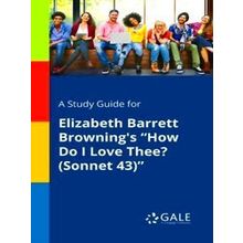A Study Guide For Elizabeth Barrett Browning's How Do I Love Thee? (Sonnet 43)
