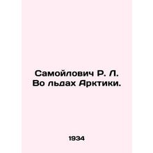 R. L. Samoilovich in the Arctic Ice. In Russian /Samoylovich R. L. Vo ldakh Ark