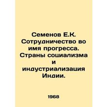 Semyonov E.K. Cooperation for Progress: Socialism and Indias Industrialization.