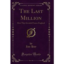 The Last Million: How They Invaded France England (Classic Reprint)